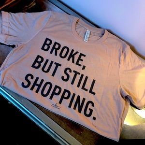 Broke, but still shopping t-shirt